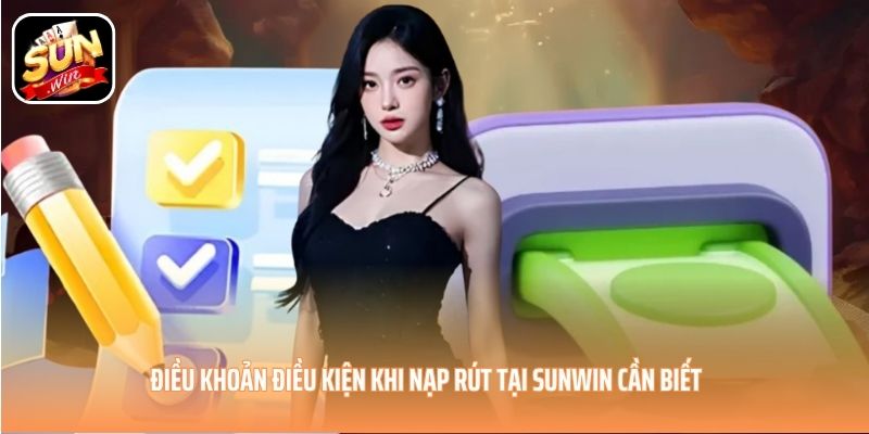 Điều khoản điều kiện khi nạp rút tại SUNWIN cần biết Điều khoản điều kiện khi nạp rút tại SUNWIN cần biết