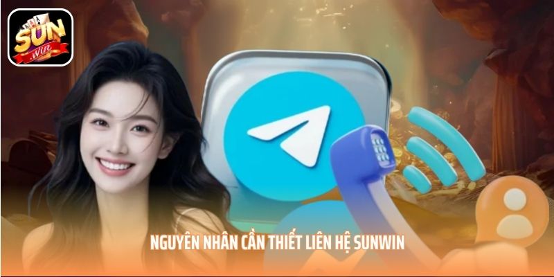 Nguyên nhân cần thiết liên hệ SUNWIN