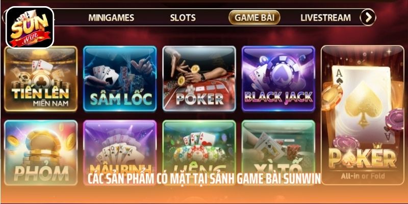 Các sản phẩm có mặt tại sảnh game bài SUNWIN Các sản phẩm có mặt tại sảnh game bài SUNWIN