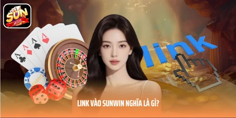 Link vào SUNWIN nghĩa là gì? Link vào SUNWIN nghĩa là gì?