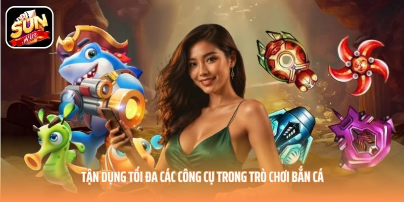 Tận dụng tối đa các công cụ trong trò chơi bắn cá Tận dụng tối đa các công cụ trong trò chơi bắn cá