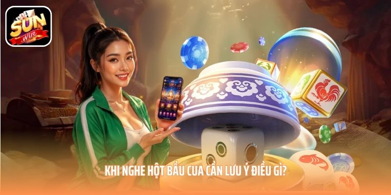 Khi nghe hột bầu cua cần lưu ý điều gì? Khi nghe hột bầu cua cần lưu ý điều gì?