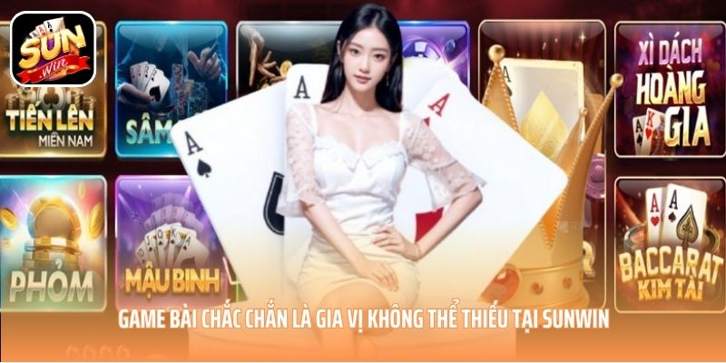 Game bài chắc chắn là gia vị không thể thiếu tại SUNWIN