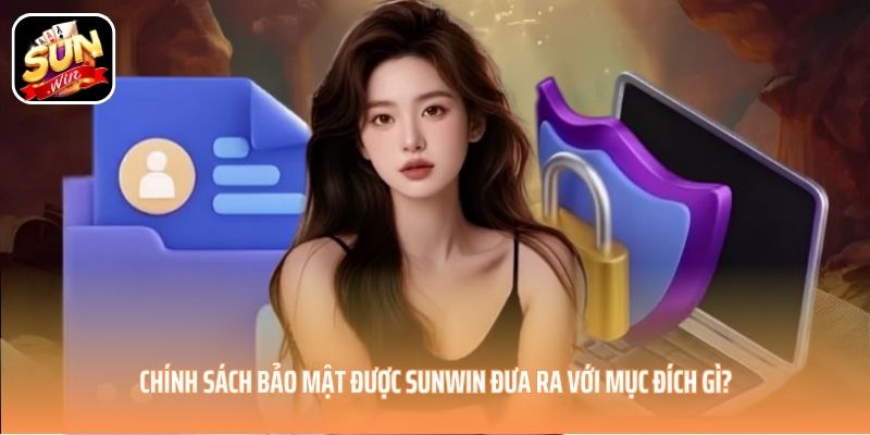 Chính sách bảo mật được SUNWIN đưa ra với mục đích gì? Chính sách bảo mật được SUNWIN đưa ra với mục đích gì?